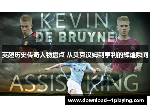 英超历史传奇人物盘点 从贝克汉姆到亨利的辉煌瞬间