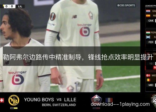 勒阿弗尔边路传中精准制导，锋线抢点效率明显提升